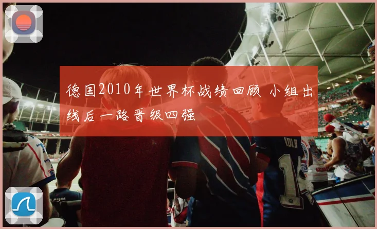 德国2010年世界杯战绩回顾 小组出线后一路晋级四强