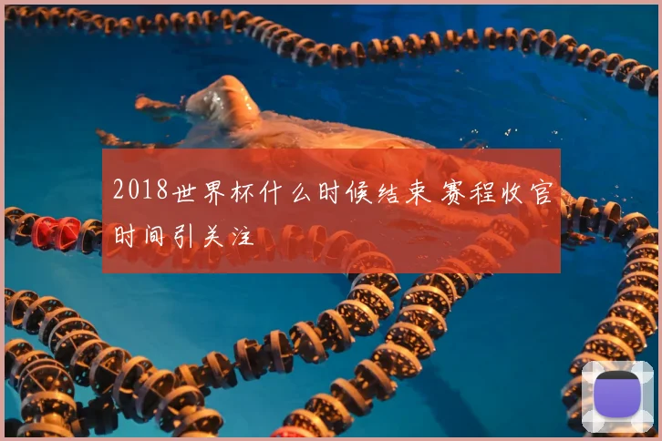 2018世界杯什么时候结束 赛程收官时间引关注