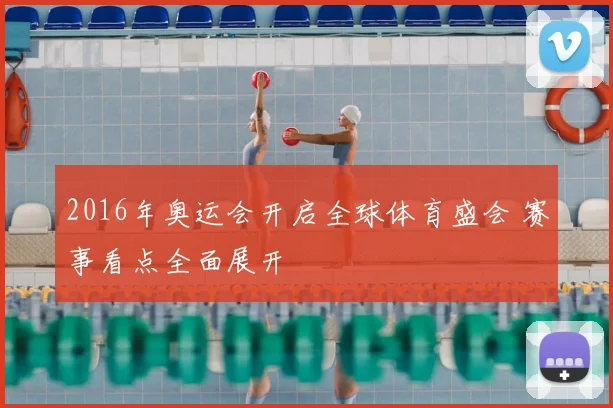 2016年奥运会开启全球体育盛会 赛事看点全面展开